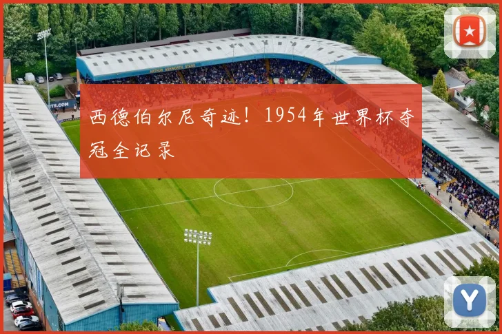西德伯尔尼奇迹！1954年世界杯夺冠全记录