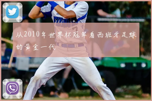 从2010年世界杯冠军看西班牙足球的黄金一代