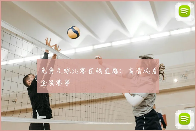免费足球比赛在线直播：高清观看全场赛事